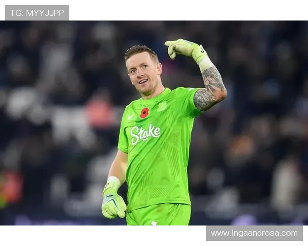 乔丹·皮克福德谈埃弗顿欧战目标并回击英格兰言论